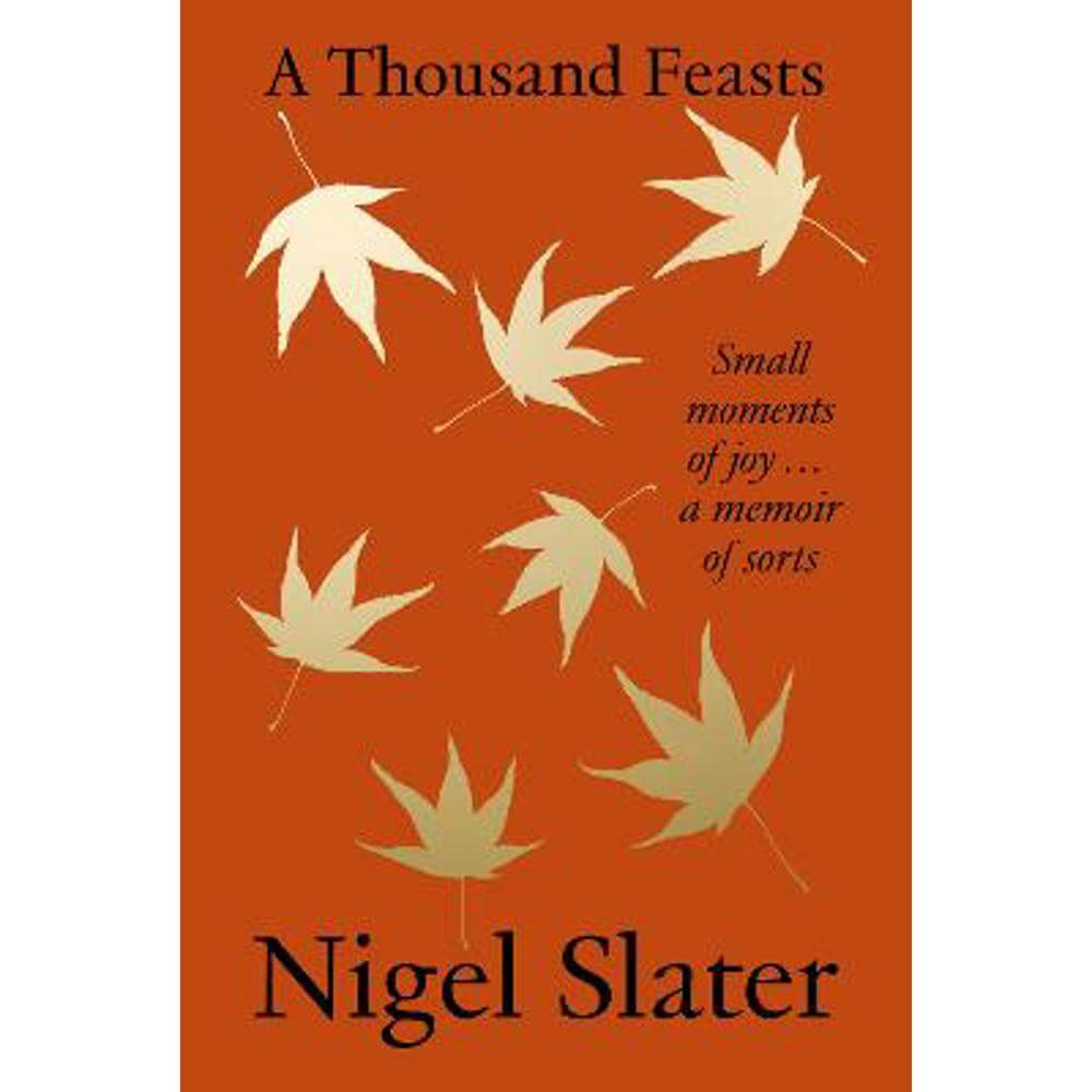 A Thousand Feasts: Small Moments of Joy ... A Memoir of Sorts (Hardback) - Nigel Slater